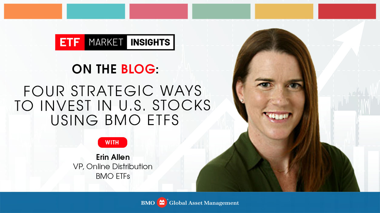Four Strategic Ways to Invest in U.S. Stocks Using BMO ETFs