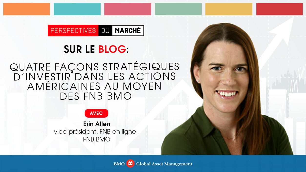 Quatre façons stratégiques d’investir dans les actions américaines au moyen des FNB BMO